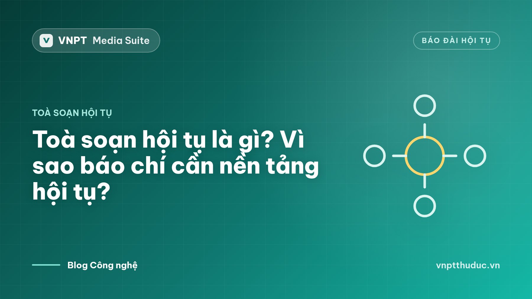 Toà soạn hội tụ là gì? Vì sao báo chí cần nền tảng hội tụ?