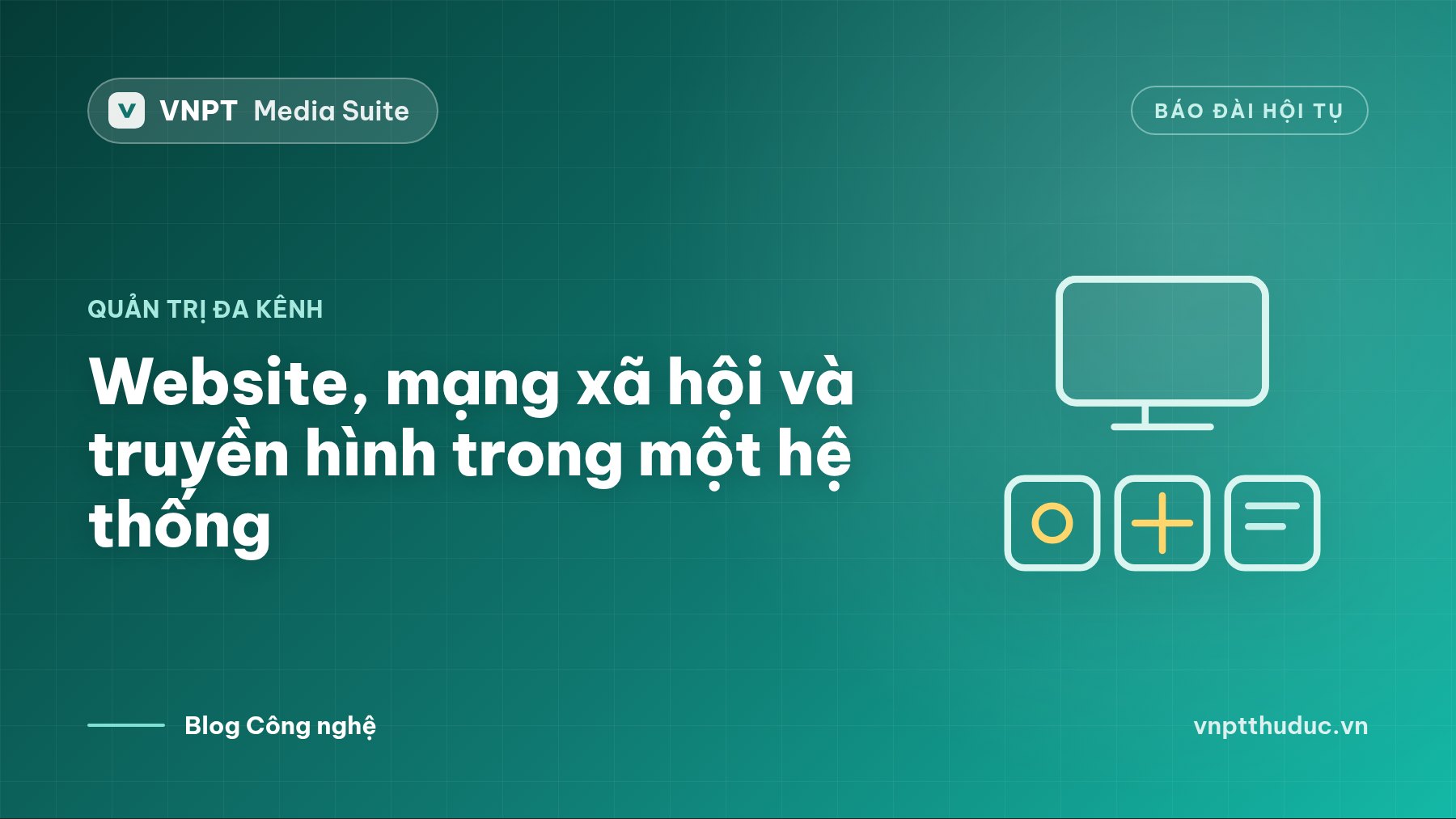 Quản trị đa kênh: website, mạng xã hội và truyền hình trong một hệ thống