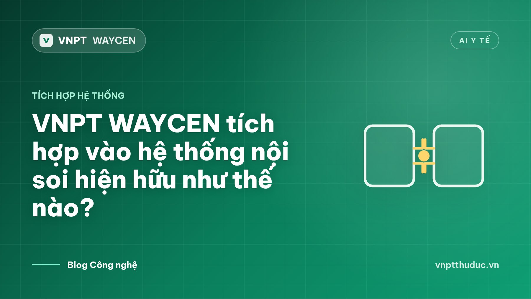 VNPT WAYCEN tích hợp vào hệ thống nội soi hiện hữu như thế nào?