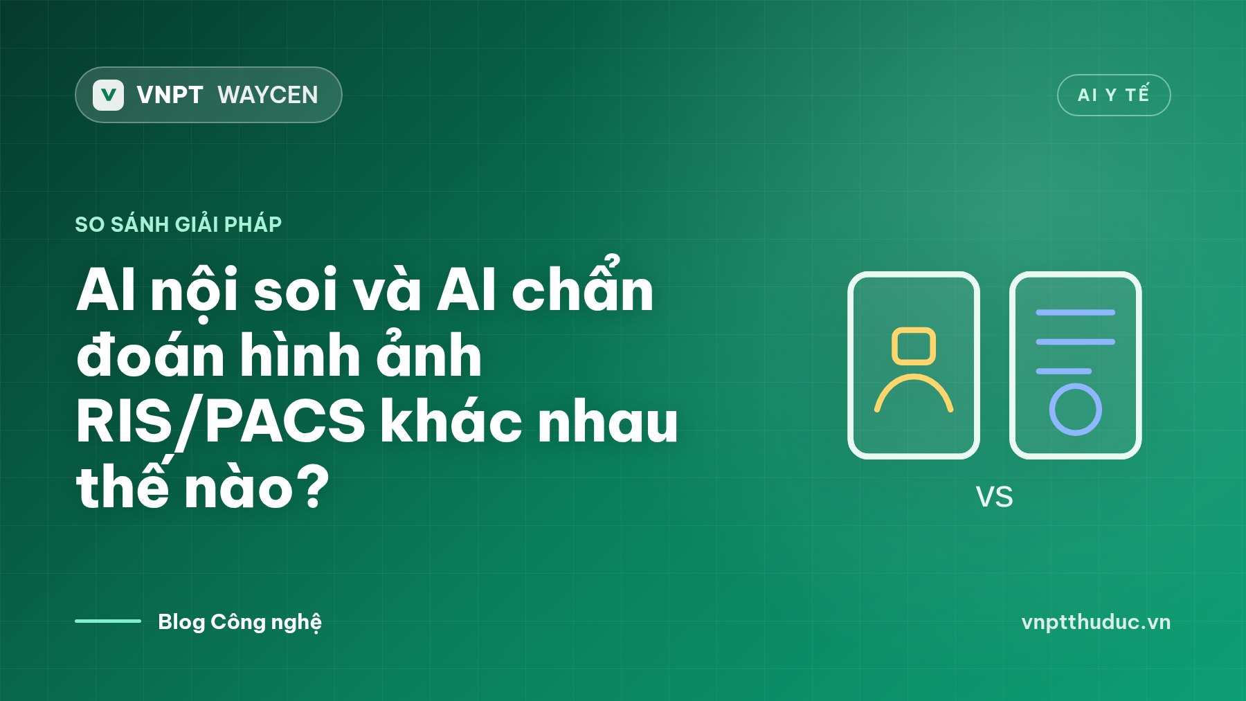 AI nội soi và AI chẩn đoán hình ảnh RIS/PACS khác nhau thế nào?